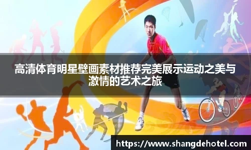 高清体育明星壁画素材推荐完美展示运动之美与激情的艺术之旅